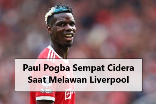 Paul Pogba Sempat Cidera Saat Melawan Liverpool